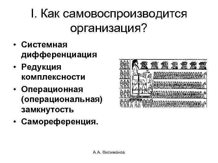 I. Как самовоспроизводится организация? • Системная дифференциация • Редукция комплексности • Операционная (операциональная) замкнутость
