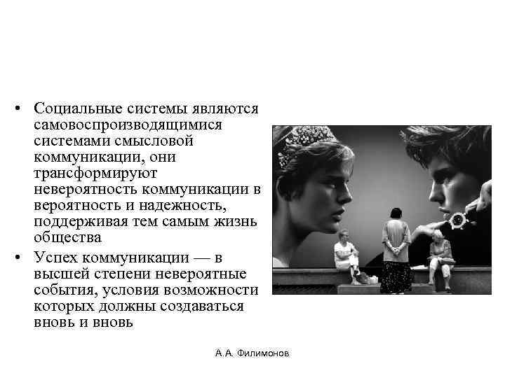  • Социальные системы являются самовоспроизводящимися системами смысловой коммуникации, они трансформируют невероятность коммуникации в