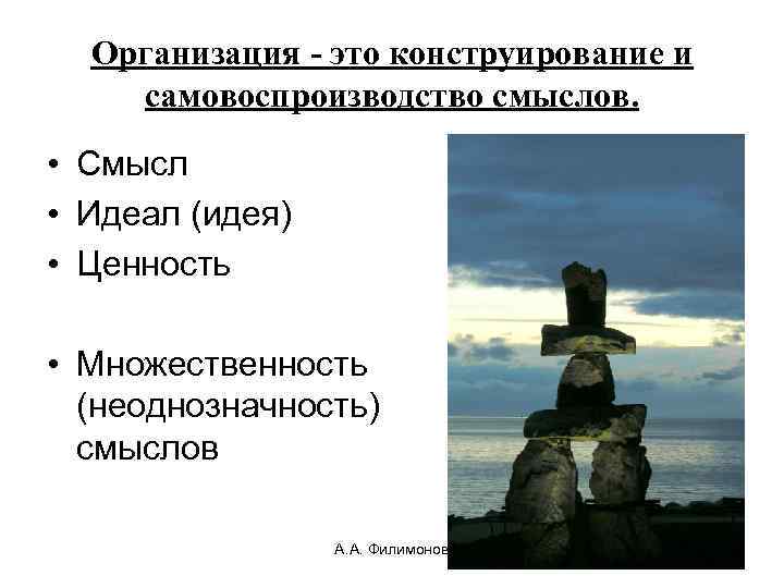 Организация - это конструирование и самовоспроизводство смыслов. • Смысл • Идеал (идея) • Ценность