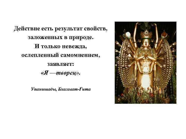 Действие есть результат свойств, заложенных в природе. И только невежда, ослепленный самомнением, заявляет: «Я