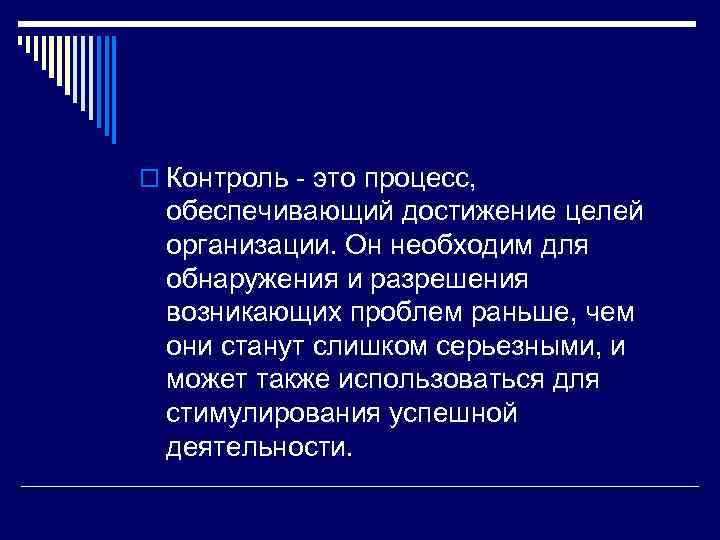 o Контроль - это процесс, обеспечивающий достижение целей организации. Он необходим для обнаружения и