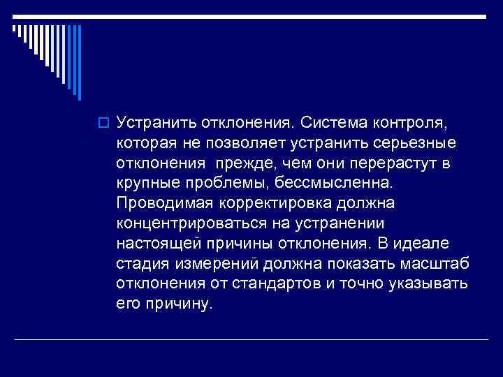 o Устранить отклонения. Система контроля, которая не позволяет устранить серьезные отклонения прежде, чем они