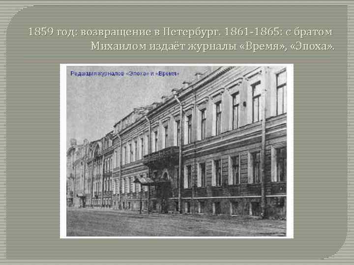1859 год: возвращение в Петербург. 1861 -1865: с братом Михаилом издаёт журналы «Время» ,
