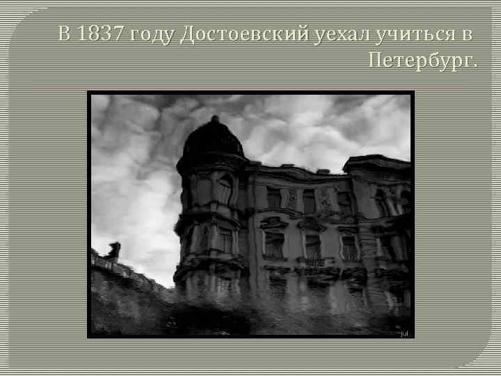 В 1837 году Достоевский уехал учиться в Петербург. 