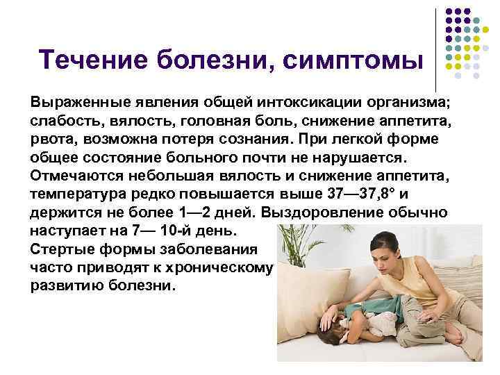 Течение болезни, симптомы Выраженные явления общей интоксикации организма; слабость, вялость, головная боль, снижение аппетита,