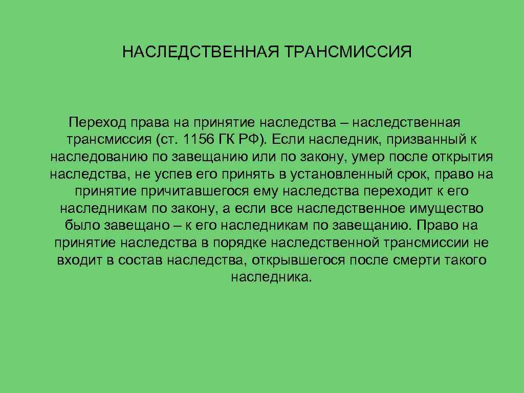 НАСЛЕДСТВЕННАЯ ТРАНСМИССИЯ Переход права на принятие наследства – наследственная трансмиссия (ст. 1156 ГК РФ).