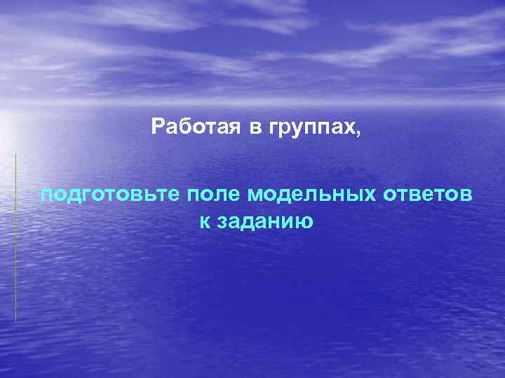 Работая в группах, подготовьте поле модельных ответов к заданию 