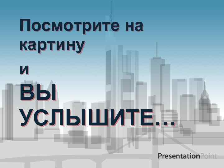 Посмотрите на картину и ВЫ УСЛЫШИТЕ… 