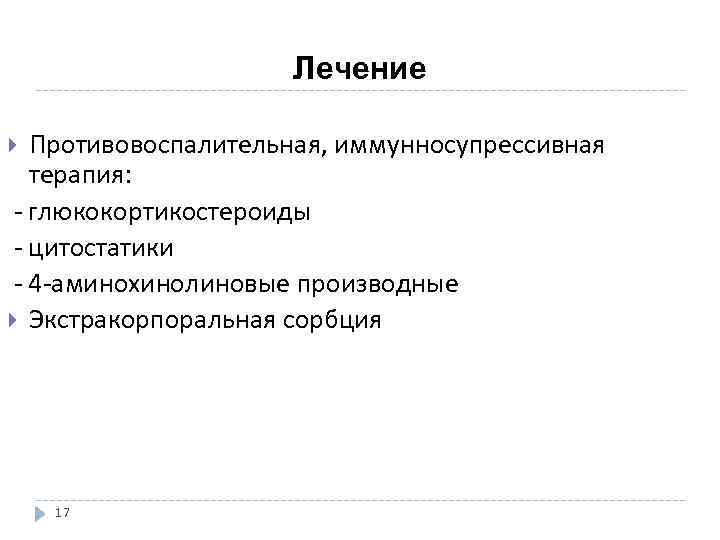  Лечение Противовоспалительная, иммунносупрессивная терапия: - глюкокортикостероиды - цитостатики - 4 -аминохинолиновые производные Экстракорпоральная