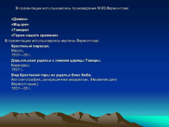 В презентации использовались произведения М. Ю. Лермонтова: «Демон» «Мцыри» «Тамара» «Герои нашего времени» В