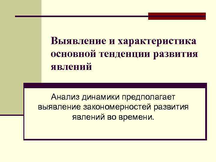 Выявление и характеристика основной тенденции развития явлений Анализ динамики предполагает выявление закономерностей развития явлений