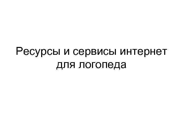 Ресурсы и сервисы интернет для логопеда 