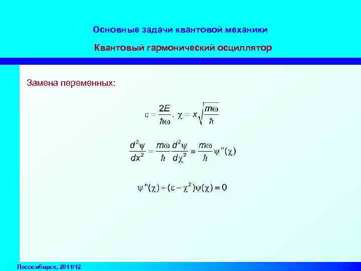 Основные задачи квантовой механики Квантовый гармонический осциллятор Замена переменных: Лесосибирск, 2011/12 