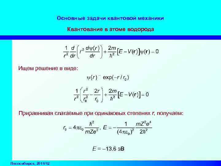 Основные задачи квантовой механики Квантование в атоме водорода Ищем решение в виде: Приравнивая слагаемые