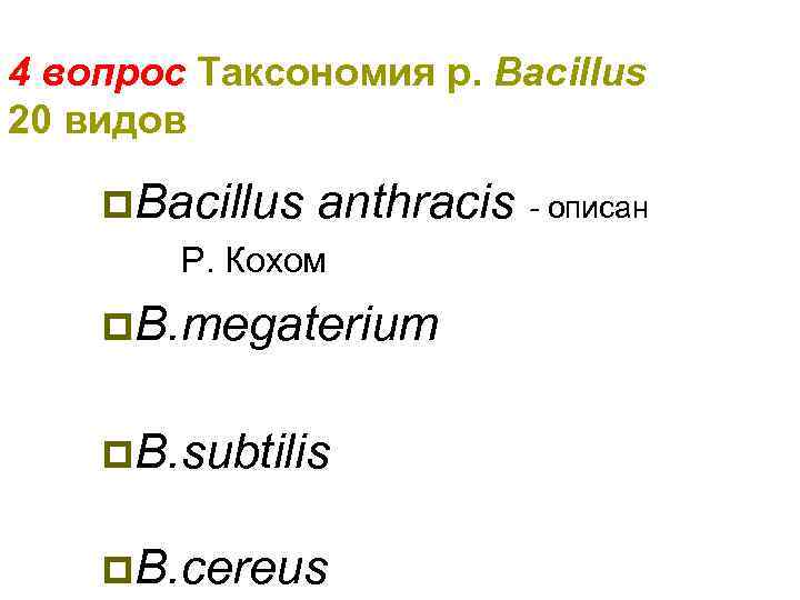 4 вопрос Таксономия р. Bacillus 20 видов p. Bacillus anthracis - описан Р. Кохом