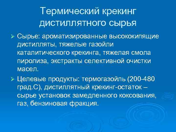 Термический крекинг дистиллятного сырья Сырье: ароматизированные высококипящие дистилляты, тяжелые газойли каталитического крекинга, тяжелая смола