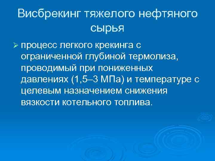 Висбрекинг тяжелого нефтяного сырья Ø процесс легкого крекинга с ограниченной глубиной термолиза, проводимый при