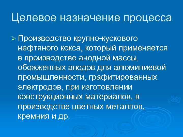 Целевое назначение процесса Ø Производство крупно-кускового нефтяного кокса, который применяется в производстве анодной массы,