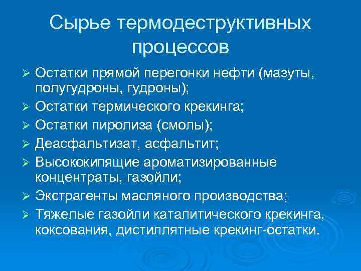 Сырье термодеструктивных процессов Остатки прямой перегонки нефти (мазуты, полугудроны, гудроны); Ø Остатки термического крекинга;