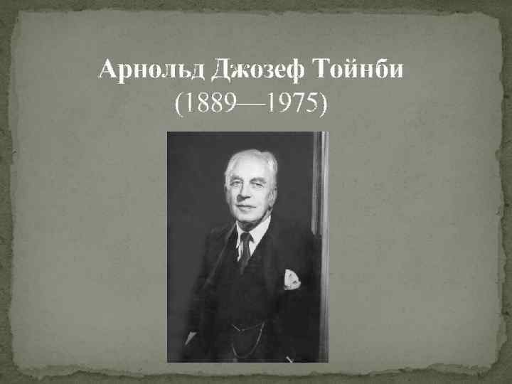 Арнольд Джозеф Тойнби (1889— 1975) 