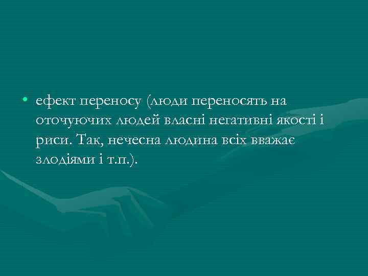  • ефект переносу (люди переносять на оточуючих людей власні негативні якості і риси.