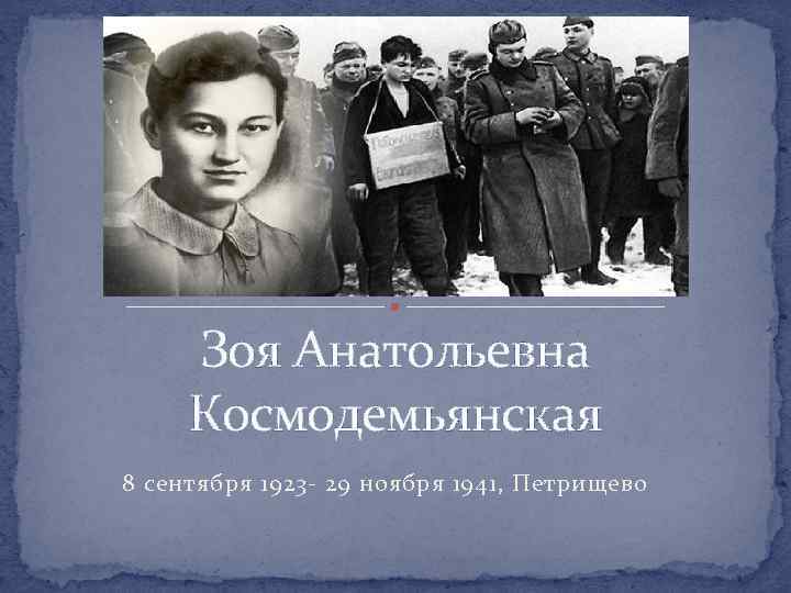 Зоя Анатольевна Космодемьянская 8 сентября 1923 - 29 ноября 1941, Петрищево 
