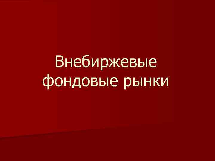 Внебиржевые фондовые рынки 