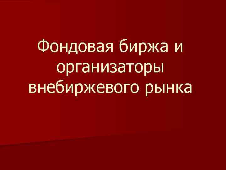 Фондовая биржа и организаторы внебиржевого рынка 