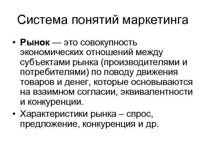 Система понятий маркетинга • Рынок — это совокупность экономических отношений между субъектами рынка (производителями