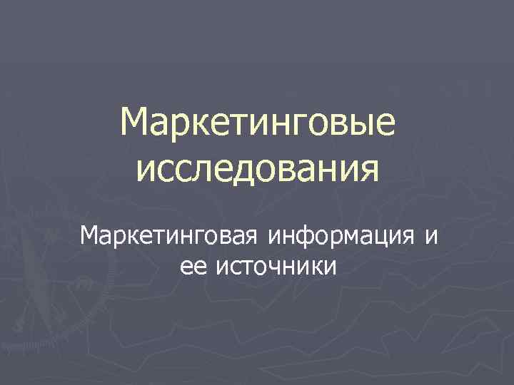 Маркетинговые исследования Маркетинговая информация и ее источники 