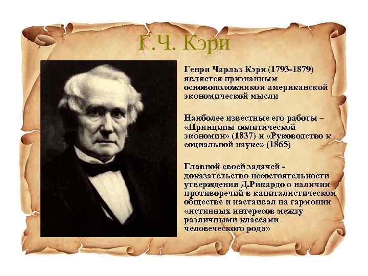 Г. Ч. Кэри • Генри Чарльз Кэри (1793 -1879) является признанным основоположником американской экономической
