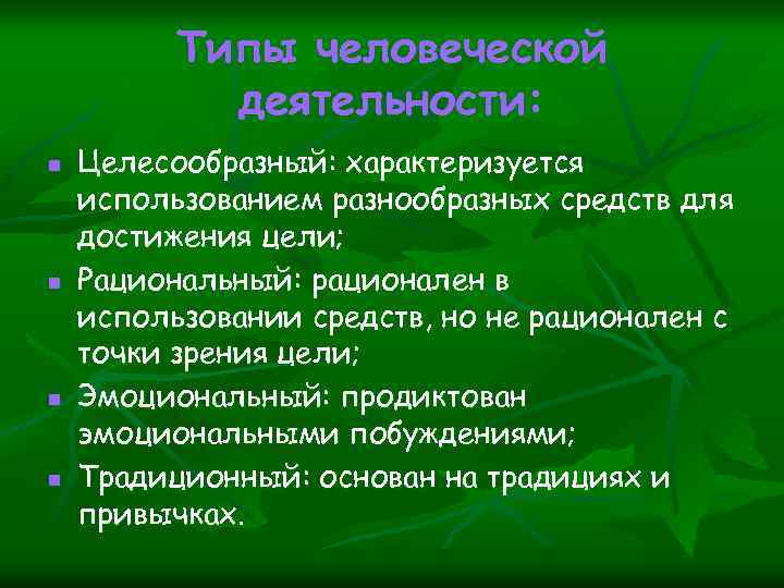 Типы человеческой деятельности: n n Целесообразный: характеризуется использованием разнообразных средств для достижения цели; Рациональный: