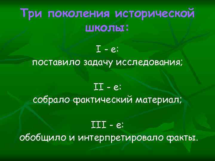 Три поколения исторической школы: I - е: поставило задачу исследования; II - е: собрало