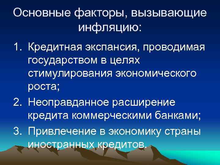 Основные факторы, вызывающие инфляцию: 1. Кредитная экспансия, проводимая государством в целях стимулирования экономического роста;