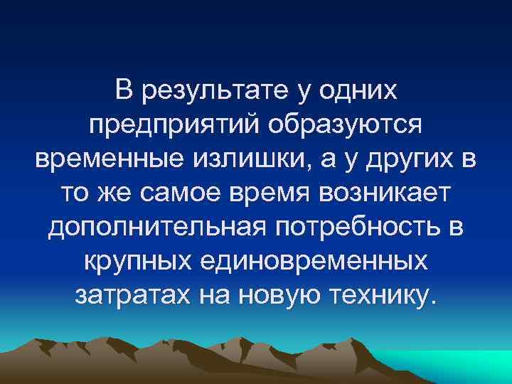 В результате у одних предприятий образуются временные излишки, а у других в то же