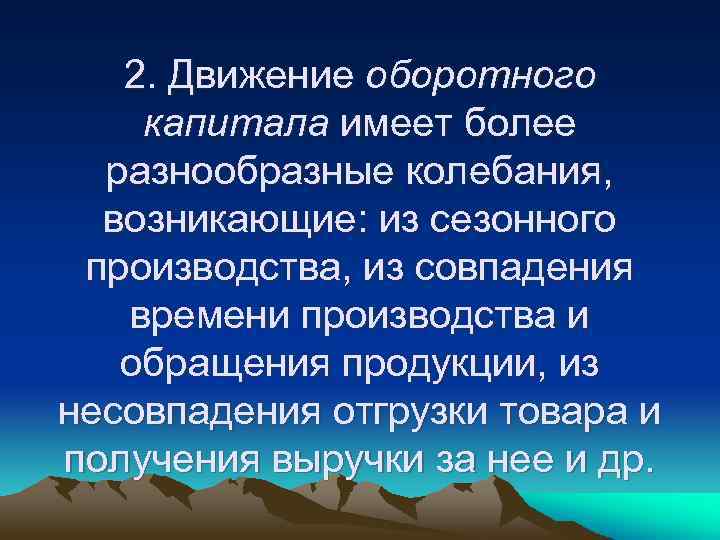 2. Движение оборотного капитала имеет более разнообразные колебания, возникающие: из сезонного производства, из совпадения