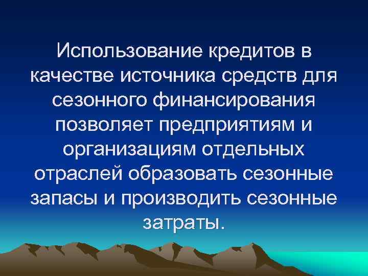 Использование кредитов в качестве источника средств для сезонного финансирования позволяет предприятиям и организациям отдельных
