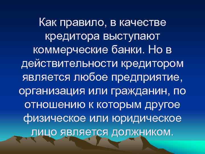 Как правило, в качестве кредитора выступают коммерческие банки. Но в действительности кредитором является любое