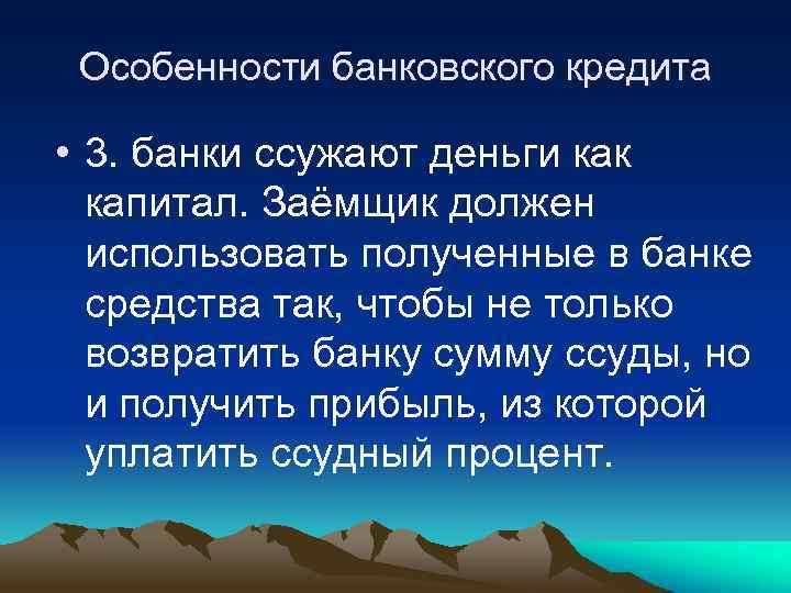Особенности банковского кредита • 3. банки ссужают деньги как капитал. Заёмщик должен использовать полученные