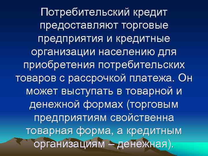 Потребительский кредит предоставляют торговые предприятия и кредитные организации населению для приобретения потребительских товаров с