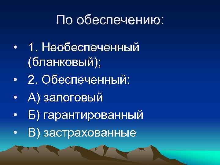 По обеспечению: • 1. Необеспеченный (бланковый); • 2. Обеспеченный: • А) залоговый • Б)