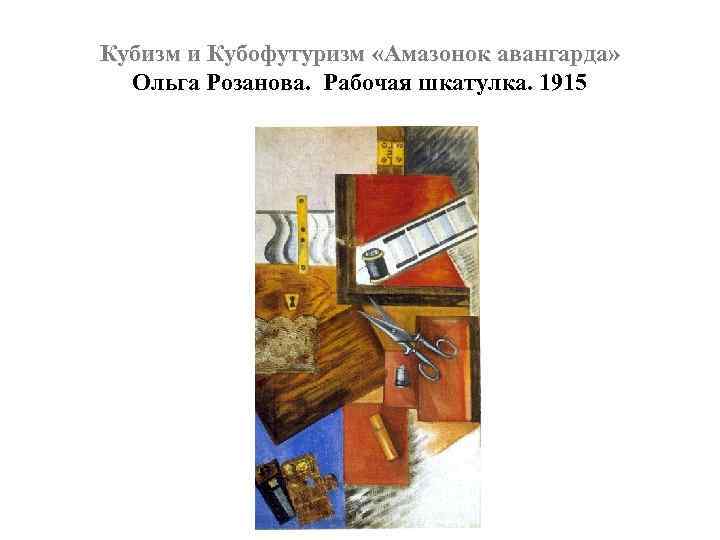 Кубизм и Кубофутуризм «Амазонок авангарда» Ольга Розанова. Рабочая шкатулка. 1915 