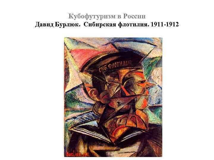 Кубофутуризм в России Давид Бурлюк. Сибирская флотилия. 1911 -1912 