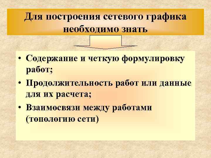 Для построения сетевого графика необходимо знать • Содержание и четкую формулировку работ; • Продолжительность
