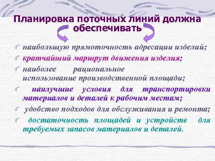 Планировка поточных линий должна обеспечивать наибольшую прямоточность адресации изделий; кратчайший маршрут движения изделия; наиболее