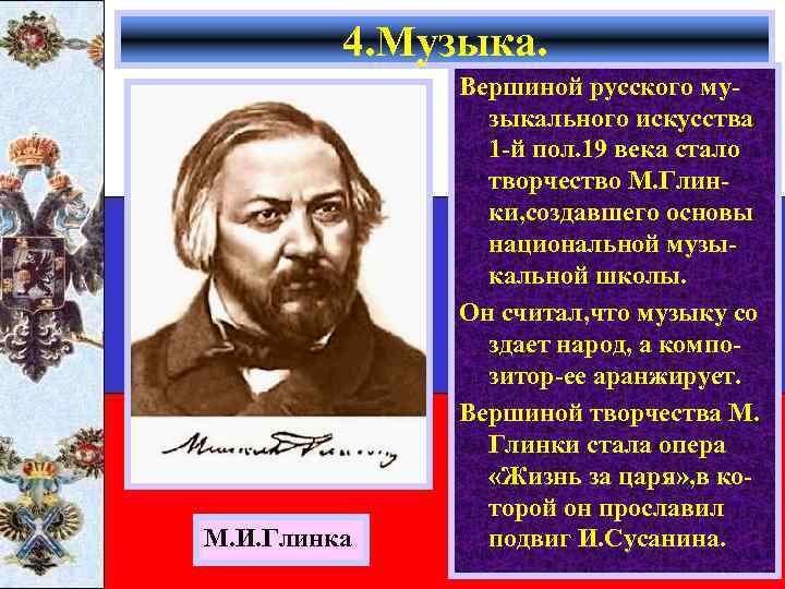 4. Музыка. М. И. Глинка Вершиной русского музыкального искусства 1 -й пол. 19 века