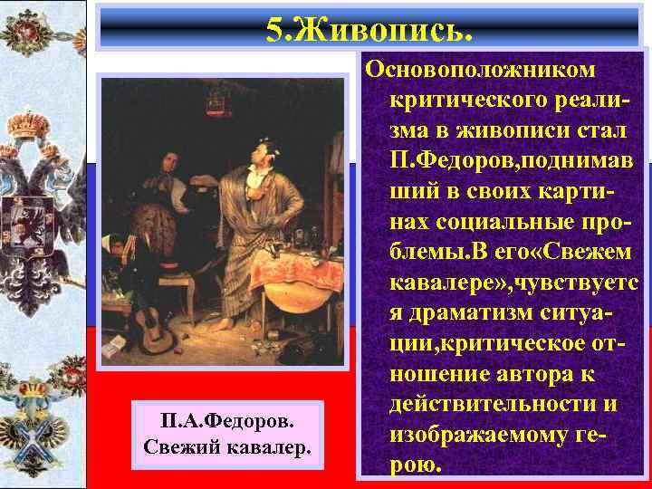 5. Живопись. П. А. Федоров. Свежий кавалер. Основоположником критического реализма в живописи стал П.