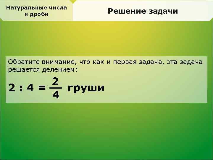 Натуральные числа и дроби Решение задачи Обратите внимание, что как и первая задача, эта