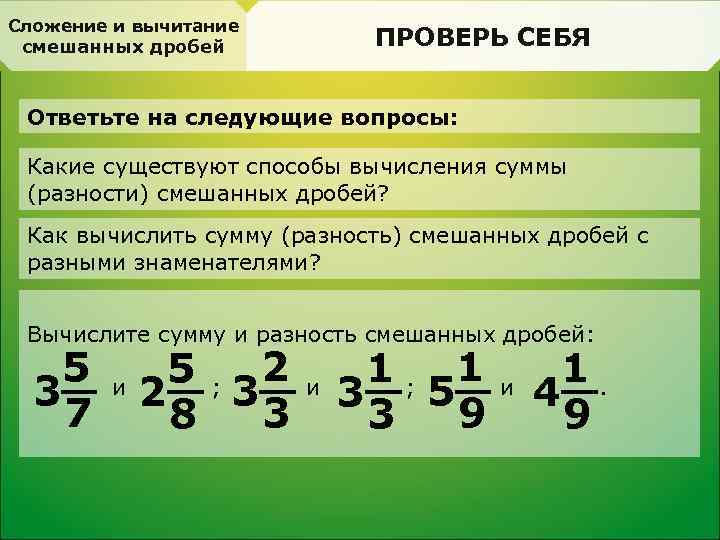 Сложение и вычитание ПРОВЕРЬ СЕБЯ смешанных дробей Ответьте на следующие вопросы: Какие существуют способы