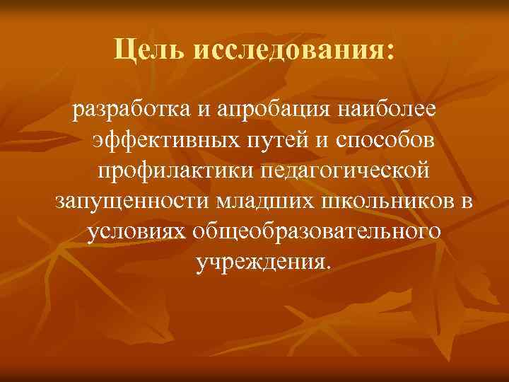 Цель исследования: разработка и апробация наиболее эффективных путей и способов профилактики педагогической запущенности младших